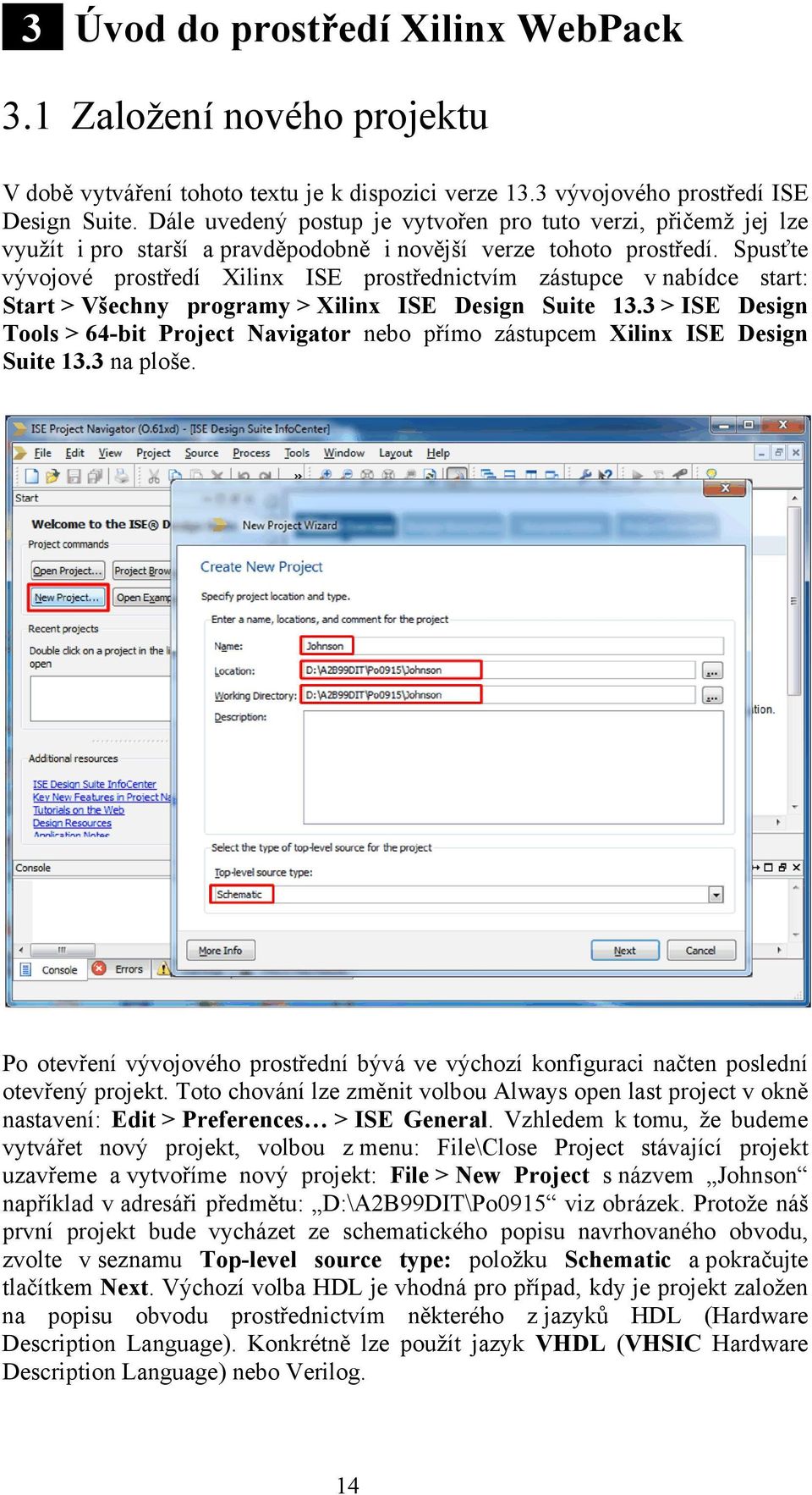 Spusťte vývojové prostředí Xilinx ISE prostřednictvím zástupce v nabídce start: Start > Všechny programy > Xilinx ISE Design Suite 13.