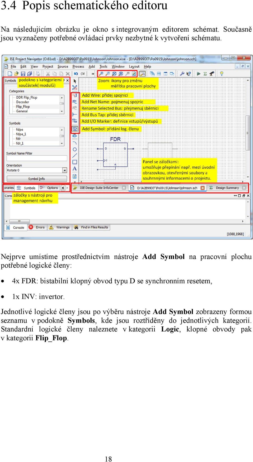 Nejprve umístíme prostřednictvím nástroje Add Symbol na pracovní plochu potřebné logické členy: 4x FDR: bistabilní klopný obvod typu D se synchronním