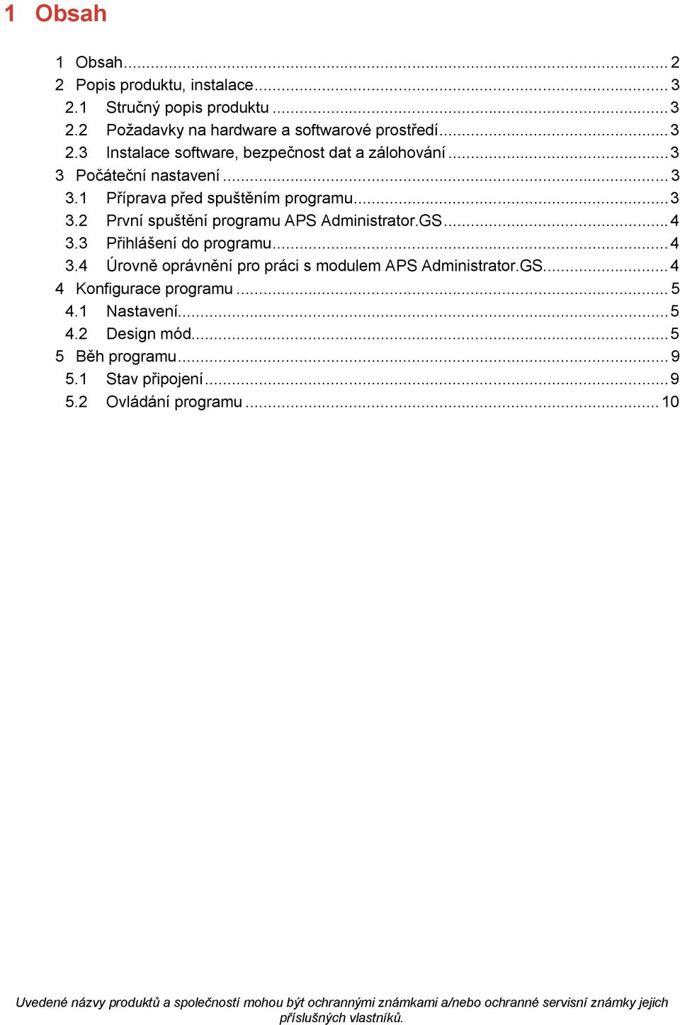 3 Přihlášení do programu... 4 3.4 Úrovně oprávnění pro práci s modulem APS Administrator.GS... 4 4 Konfigurace programu... 5 4.1 Nastavení... 5 4.2 Design mód.