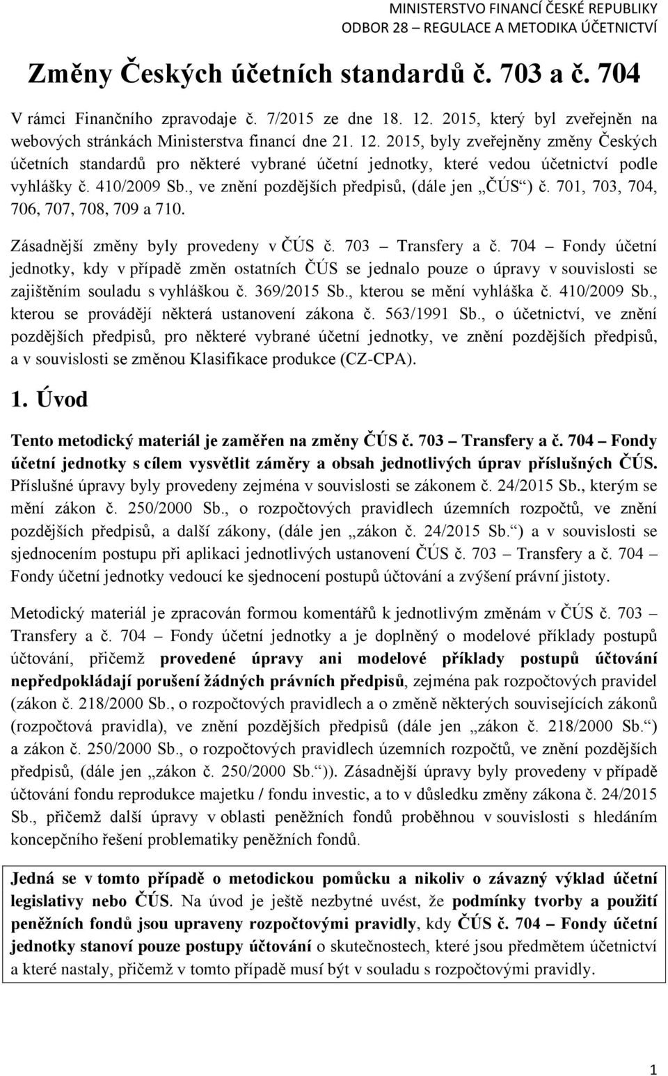 2015, byly zveřejněny změny Českých účetních standardů pro některé vybrané účetní jednotky, které vedou účetnictví podle vyhlášky č. 410/2009 Sb., ve znění pozdějších předpisů, (dále jen ČÚS ) č.