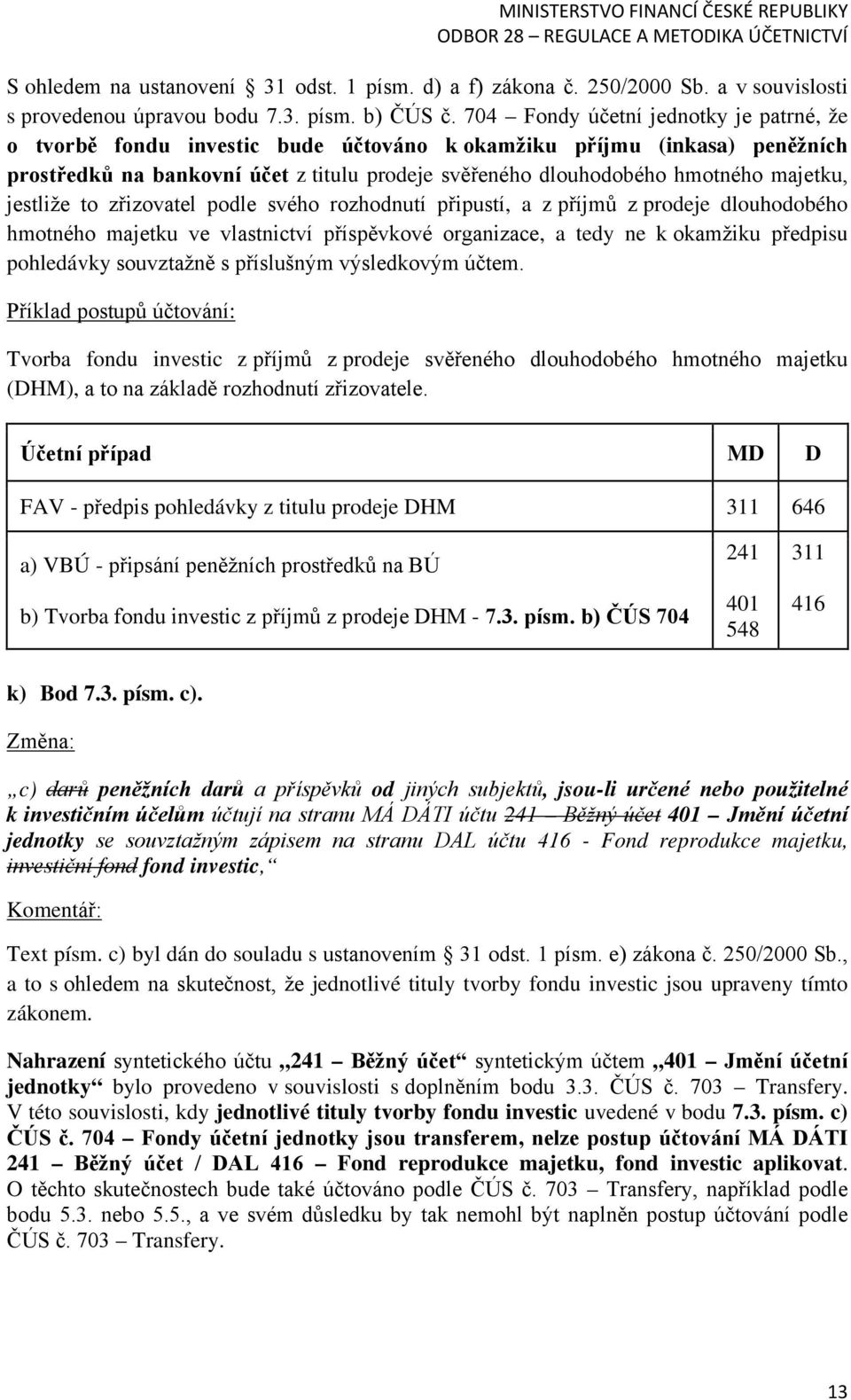 majetku, jestliže to zřizovatel podle svého rozhodnutí připustí, a z příjmů z prodeje dlouhodobého hmotného majetku ve vlastnictví příspěvkové organizace, a tedy ne k okamžiku předpisu pohledávky