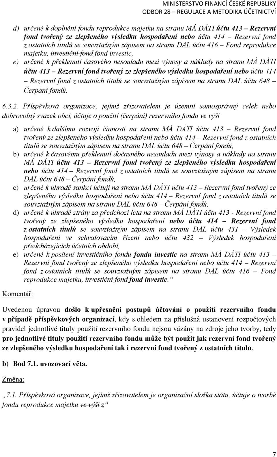 zlepšeného výsledku hospodaření nebo účtu 414 Rezervní fond z ostatních titulů se souvztažným zápisem na stranu DAL účtu 648 Čerpání fondů. 6.3.2.