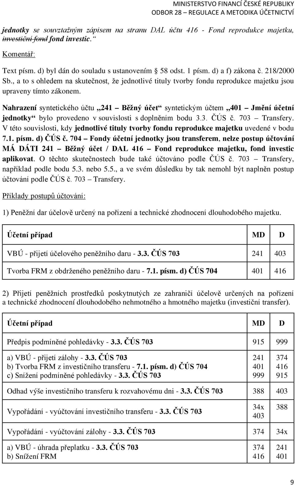 Nahrazení syntetického účtu Běžný účet syntetickým účtem Jmění účetní jednotky bylo provedeno v souvislosti s doplněním bodu 3.3. ČÚS č. 703 Transfery.