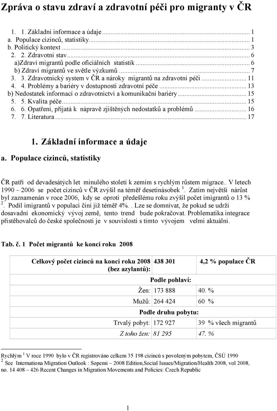 4. Problémy a bariéry v dostupnosti zdravotní péče... 13 b) Nedostatek informací o zdravotnictví a komunikační bariéry... 15 5. 5. Kvalita péče... 15 6.