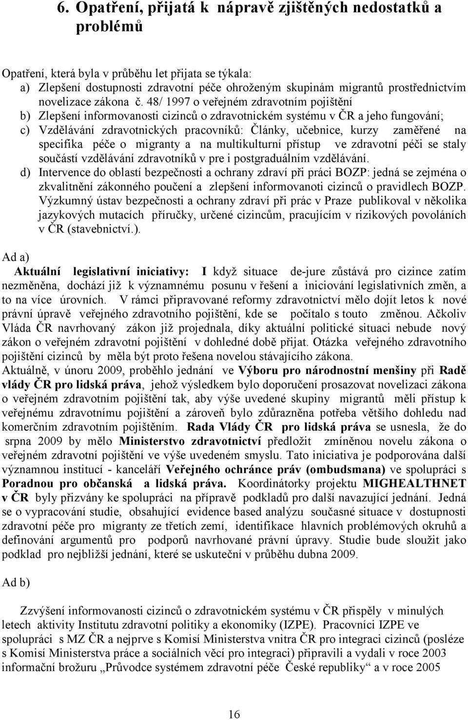 48/ 1997 o veřejném zdravotním pojištění b) Zlepšení informovanosti cizinců o zdravotnickém systému v ČR a jeho fungování; c) Vzdělávání zdravotnických pracovníků: Články, učebnice, kurzy zaměřené na