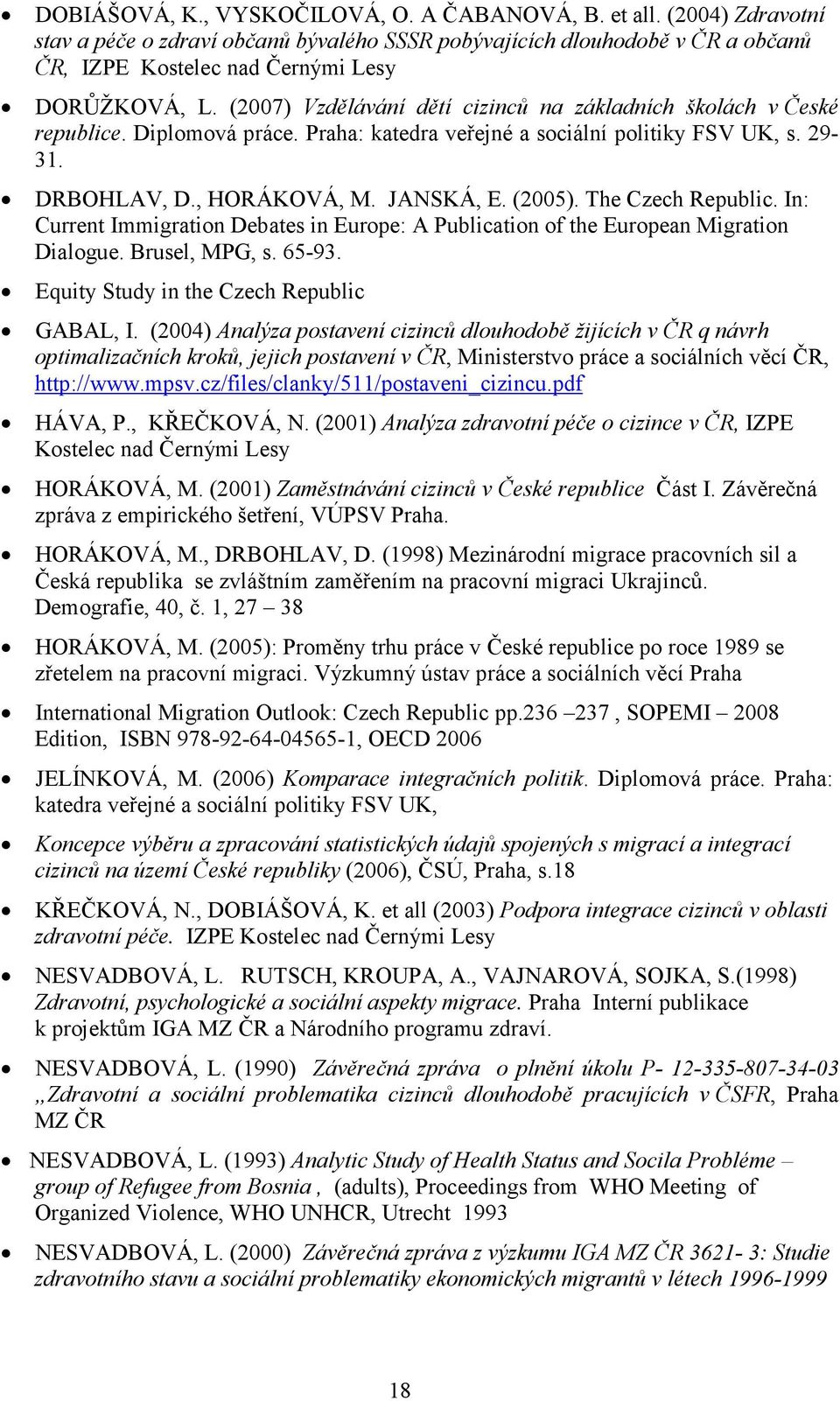 The Czech Republic. In: Current Immigration Debates in Europe: A Publication of the European Migration Dialogue. Brusel, MPG, s. 65-93. Equity Study in the Czech Republic GABAL, I.