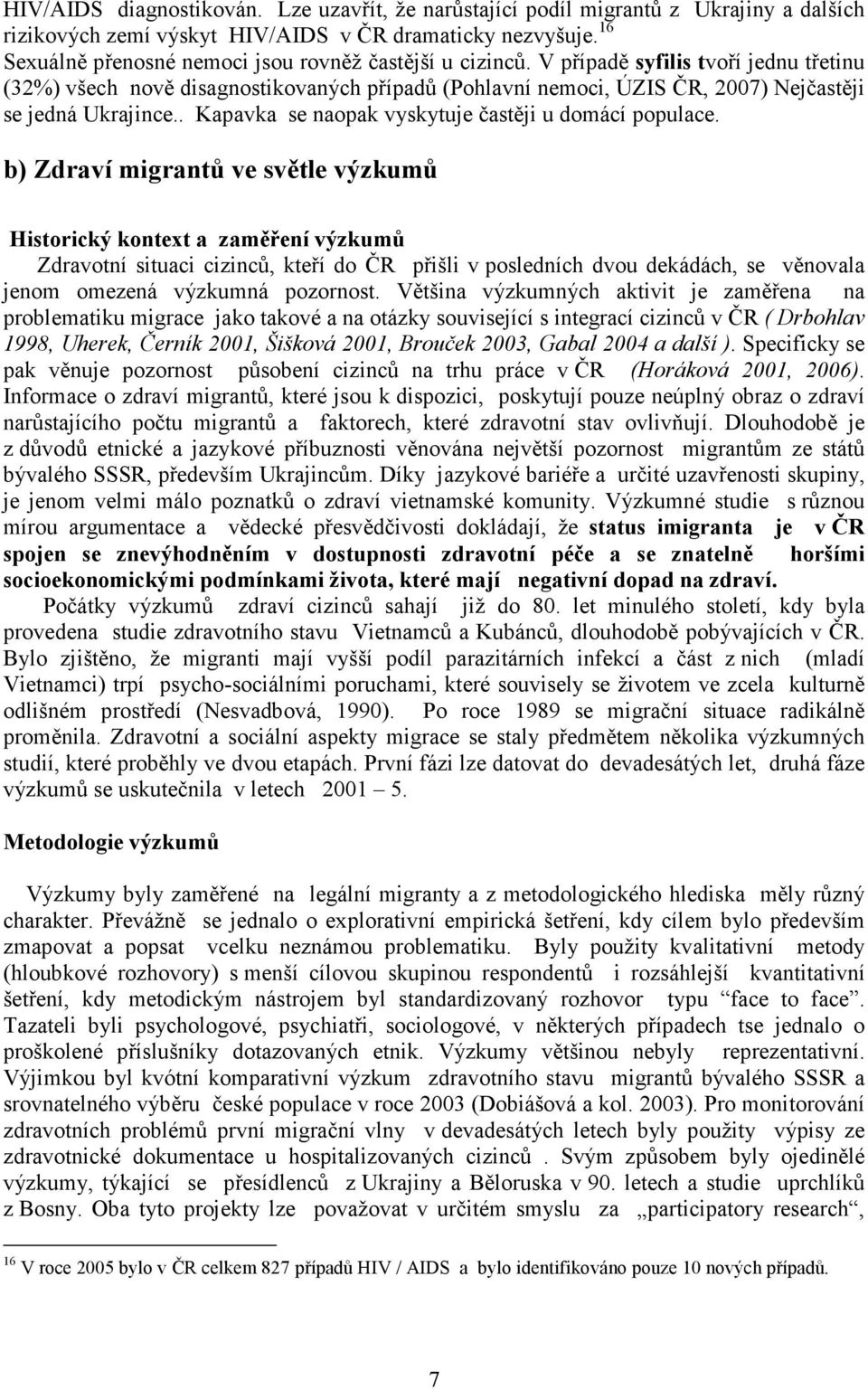 V případě syfilis tvoří jednu třetinu (32%) všech nově disagnostikovaných případů (Pohlavní nemoci, ÚZIS ČR, 2007) Nejčastěji se jedná Ukrajince.. Kapavka se naopak vyskytuje častěji u domácí populace.