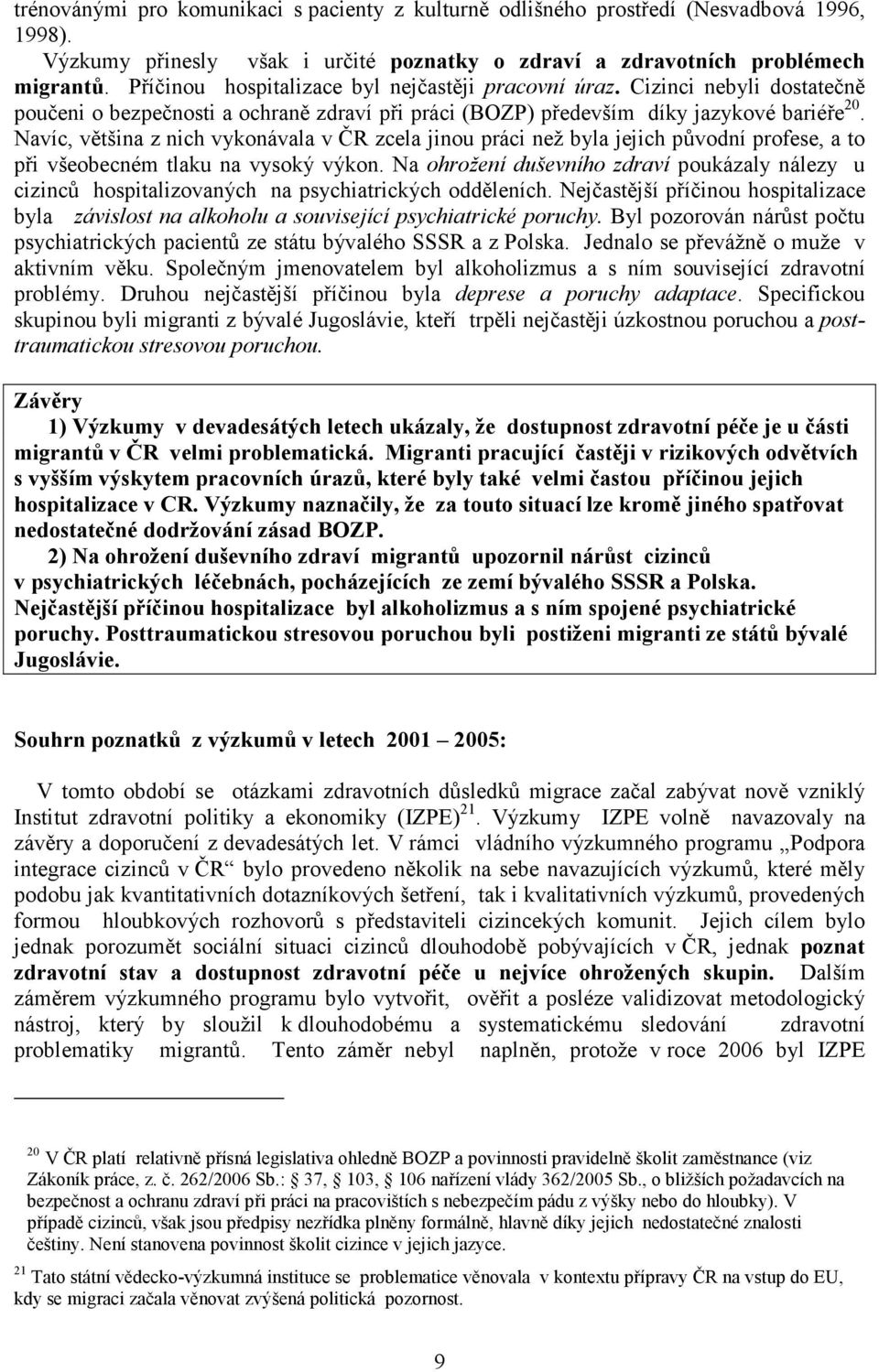 Navíc, většina z nich vykonávala v ČR zcela jinou práci než byla jejich původní profese, a to při všeobecném tlaku na vysoký výkon.