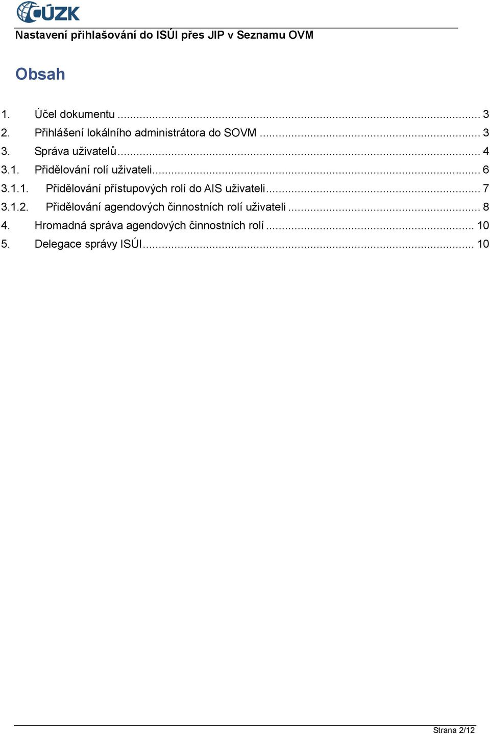.. 7 3.1.2. Přidělování agendových činnostních rolí uživateli... 8 4.