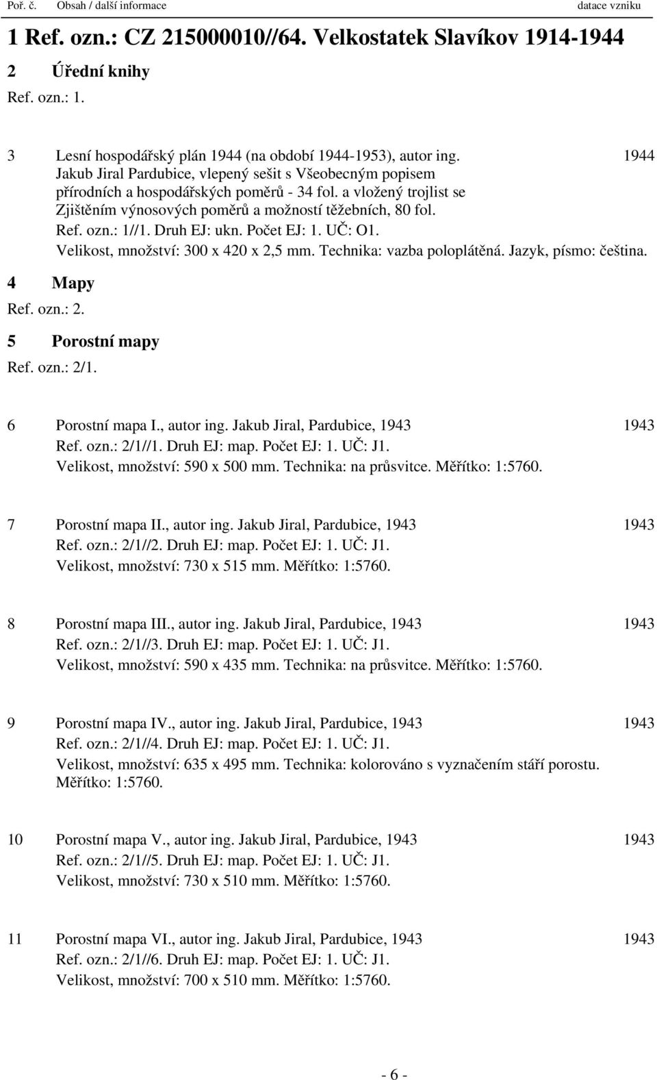 : 1//1. Druh EJ: ukn. Počet EJ: 1. UČ: O1. Velikost, množství: 300 x 420 x 2,5 mm. Technika: vazba poloplátěná. Jazyk, písmo: čeština. 4 Mapy Ref. ozn.: 2. 5 Porostní mapy Ref. ozn.: 2/1.
