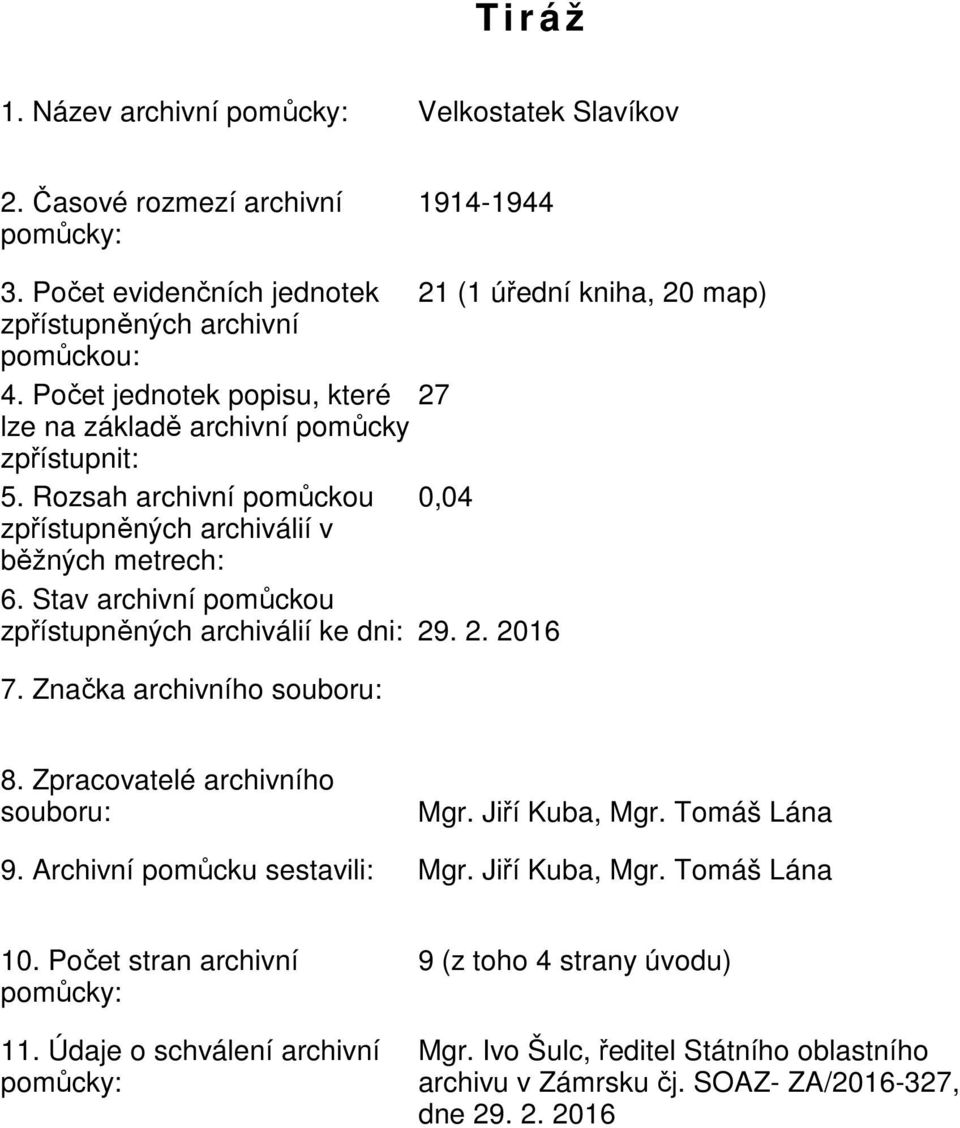 Rozsah archivní pomůckou 0,04 zpřístupněných archiválií v běžných metrech: 6. Stav archivní pomůckou zpřístupněných archiválií ke dni: 29. 2. 2016 7. Značka archivního souboru: 8.