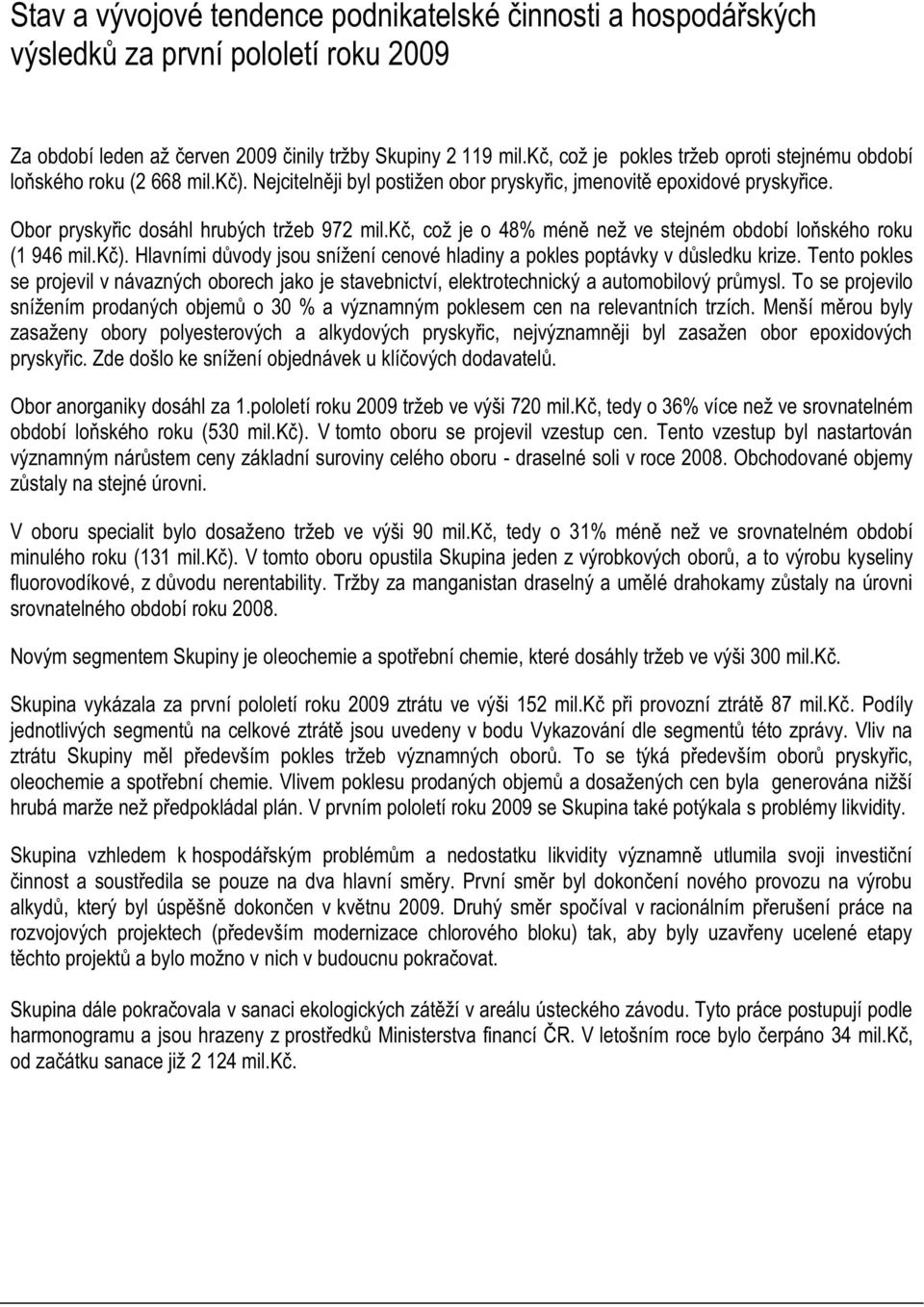 kč, což je o 48% méně než ve stejném období loňského roku (1 946 mil.kč). Hlavními důvody jsou snížení cenové hladiny a pokles poptávky v důsledku krize.