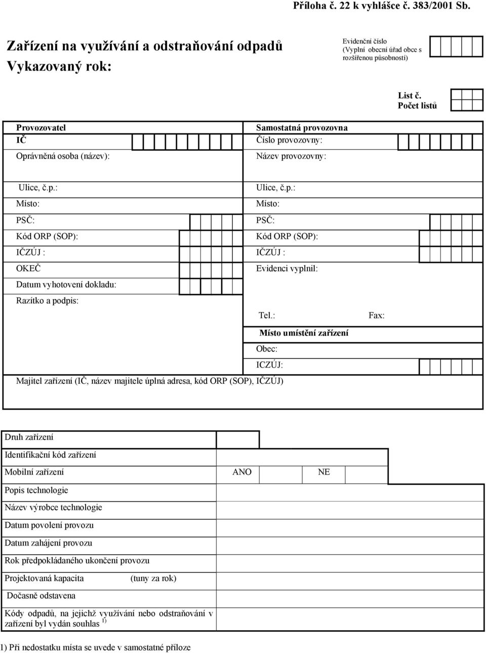 : Fax: Místo umístění zařízení Obec: ICZÚJ: Majitel zařízení (IČ, název majitele úplná adresa, kód ORP (SOP), IČZÚJ) Druh zařízení Identifikační kód zařízení Mobilní zařízení ANO NE Popis technologie