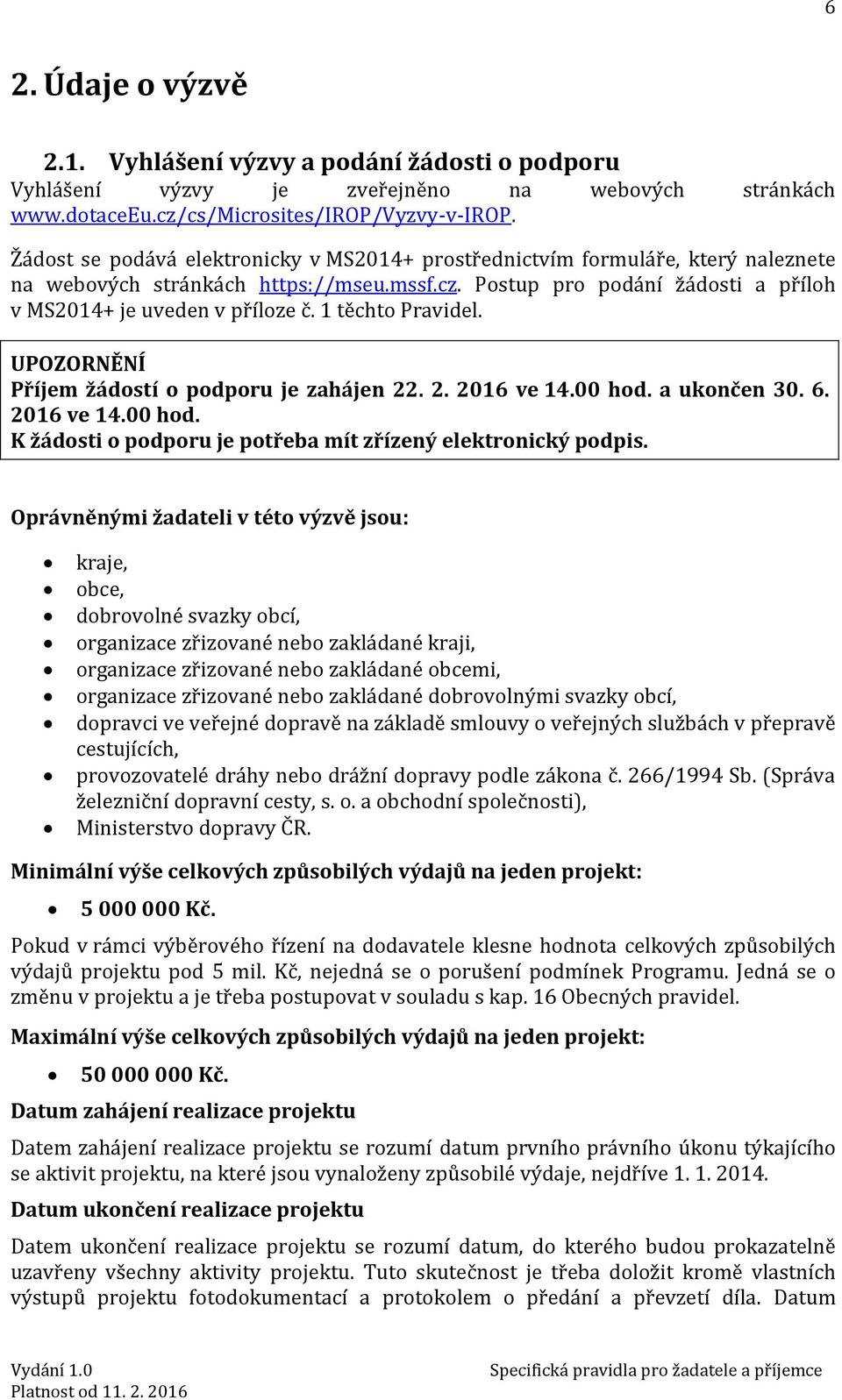 1 těchto Pravidel. UPOZORNĚNÍ Příjem žádostí o podporu je zahájen 22. 2. 2016 ve 14.00 hod. a ukončen 30. 6. 2016 ve 14.00 hod. K žádosti o podporu je potřeba mít zřízený elektronický podpis.