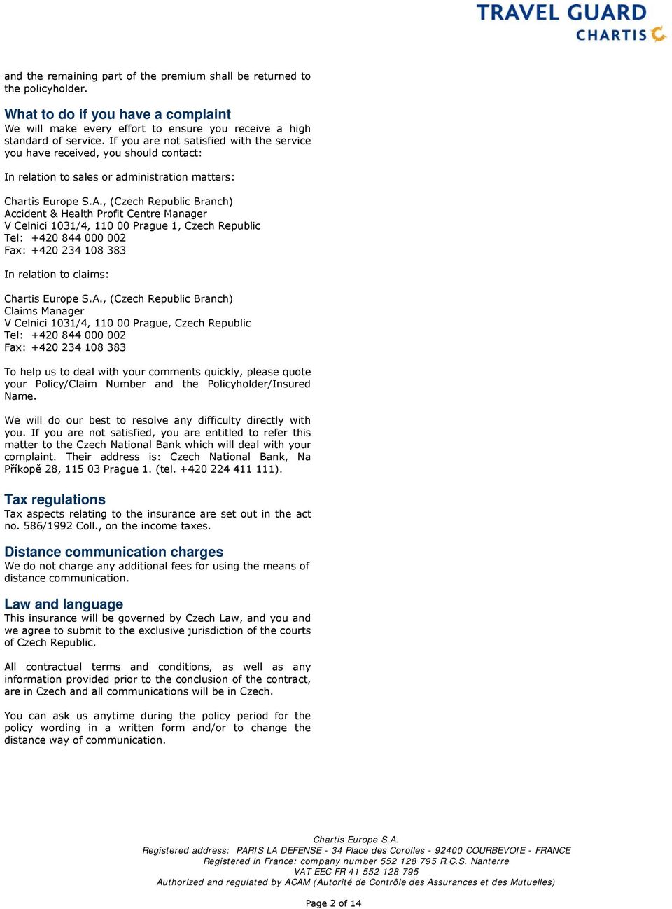 Celnici 1031/4, 110 00 Prague 1, Czech Republic Tel: +420 844 000 002 Fax: +420 234 108 383 In relation to claims:, (Czech Republic Branch) Claims Manager V Celnici 1031/4, 110 00 Prague, Czech