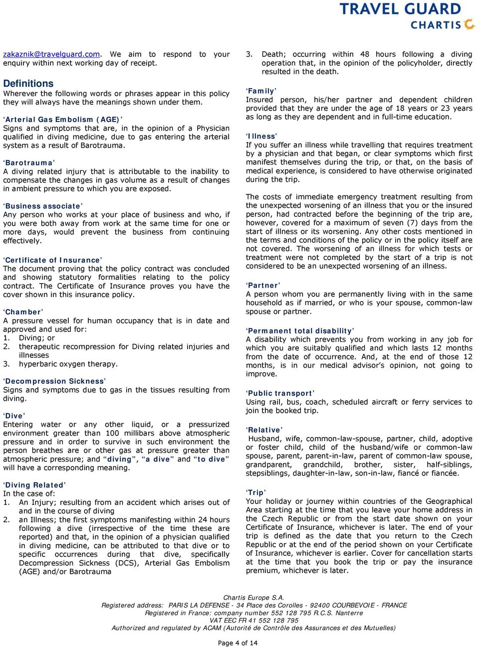 Arterial Gas Embolism (AGE) Signs and symptoms that are, in the opinion of a Physician qualified in diving medicine, due to gas entering the arterial system as a result of Barotrauma.