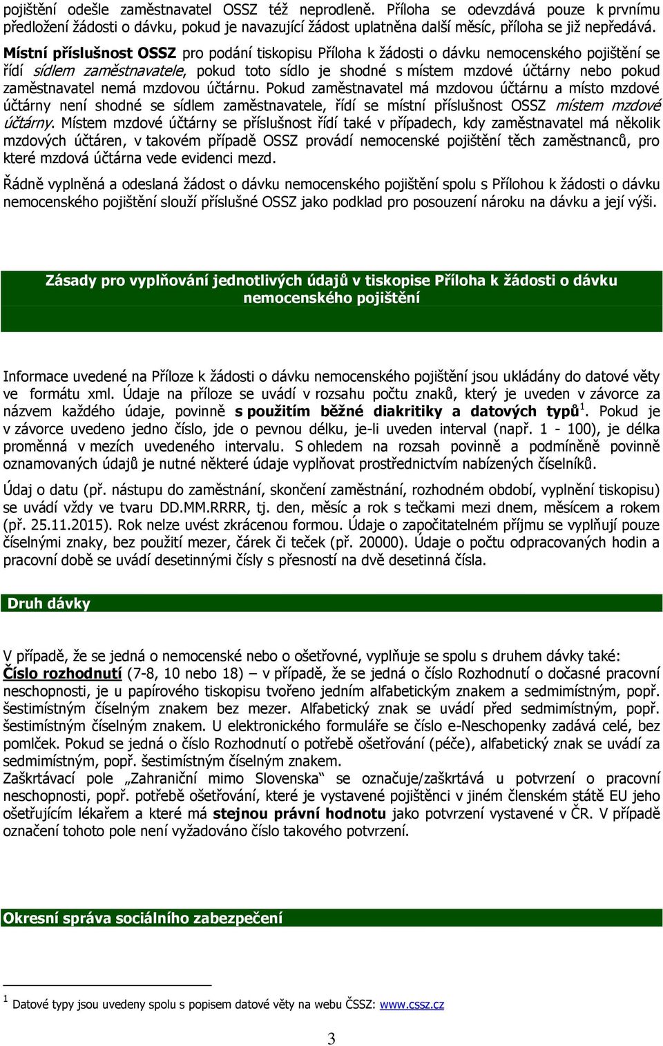 zaměstnavatel nemá mzdovou účtárnu. Pokud zaměstnavatel má mzdovou účtárnu a místo mzdové účtárny není shodné se sídlem zaměstnavatele, řídí se místní příslušnost OSSZ místem mzdové účtárny.