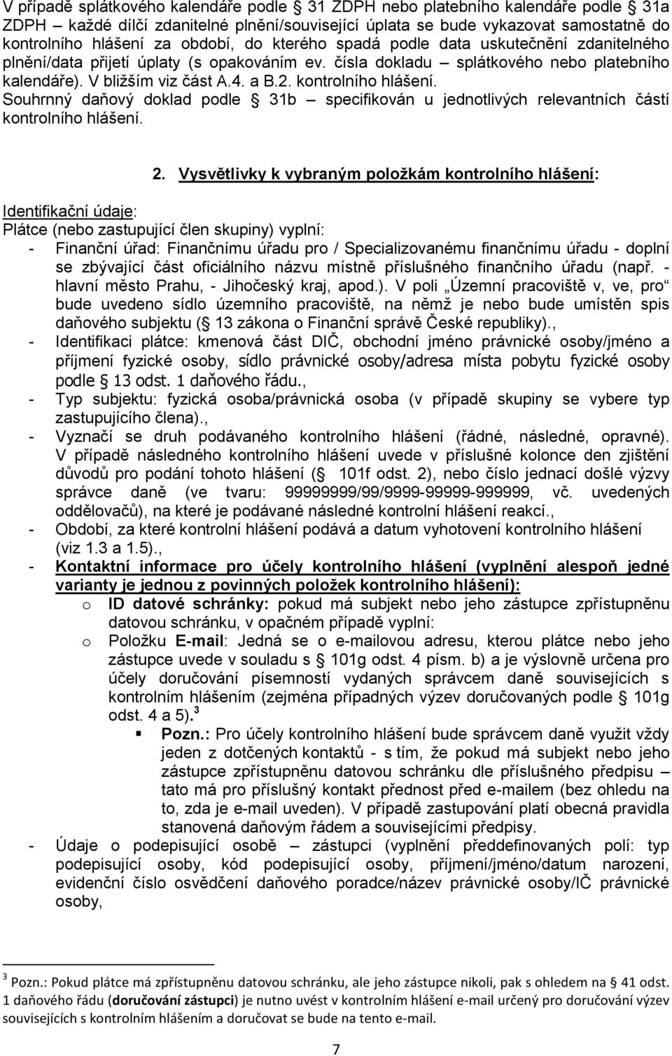 kontrolního hlášení. Souhrnný daňový doklad podle 31b specifikován u jednotlivých relevantních částí kontrolního hlášení. 2.