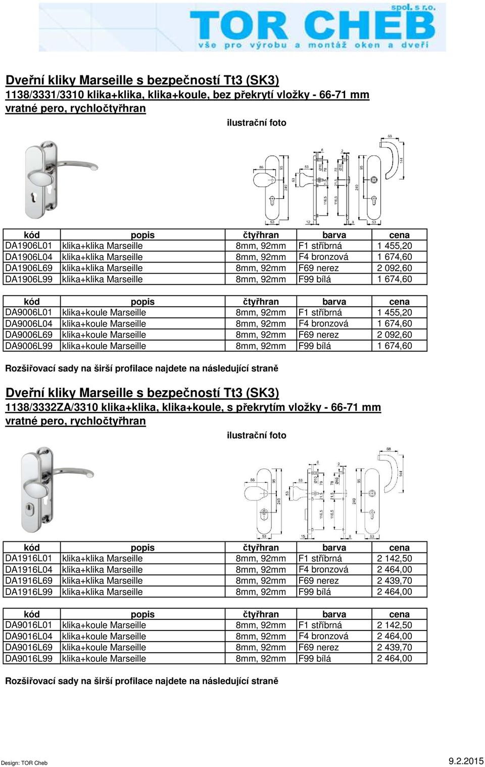 Marseille 8mm, 92mm F1 stříbrná 1 455,20 DA9006L04 klika+koule Marseille 8mm, 92mm F4 bronzová 1 674,60 DA9006L69 klika+koule Marseille 8mm, 92mm F69 nerez 2 092,60 DA9006L99 klika+koule Marseille