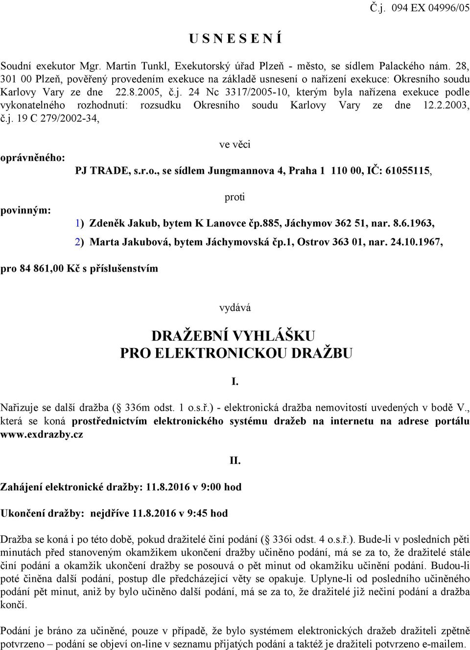 24 Nc 3317/2005-10, kterým byla nařízena exekuce podle vykonatelného rozhodnutí: rozsudku Okresního soudu Karlovy Vary ze dne 12.2.2003, č.j.