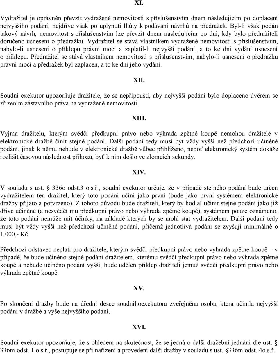 Vydražitel se stává vlastníkem vydražené nemovitosti s příslušenstvím, nabylo-li usnesení o příklepu právní moci a zaplatil-li nejvyšší podání, a to ke dni vydání usnesení o příklepu.