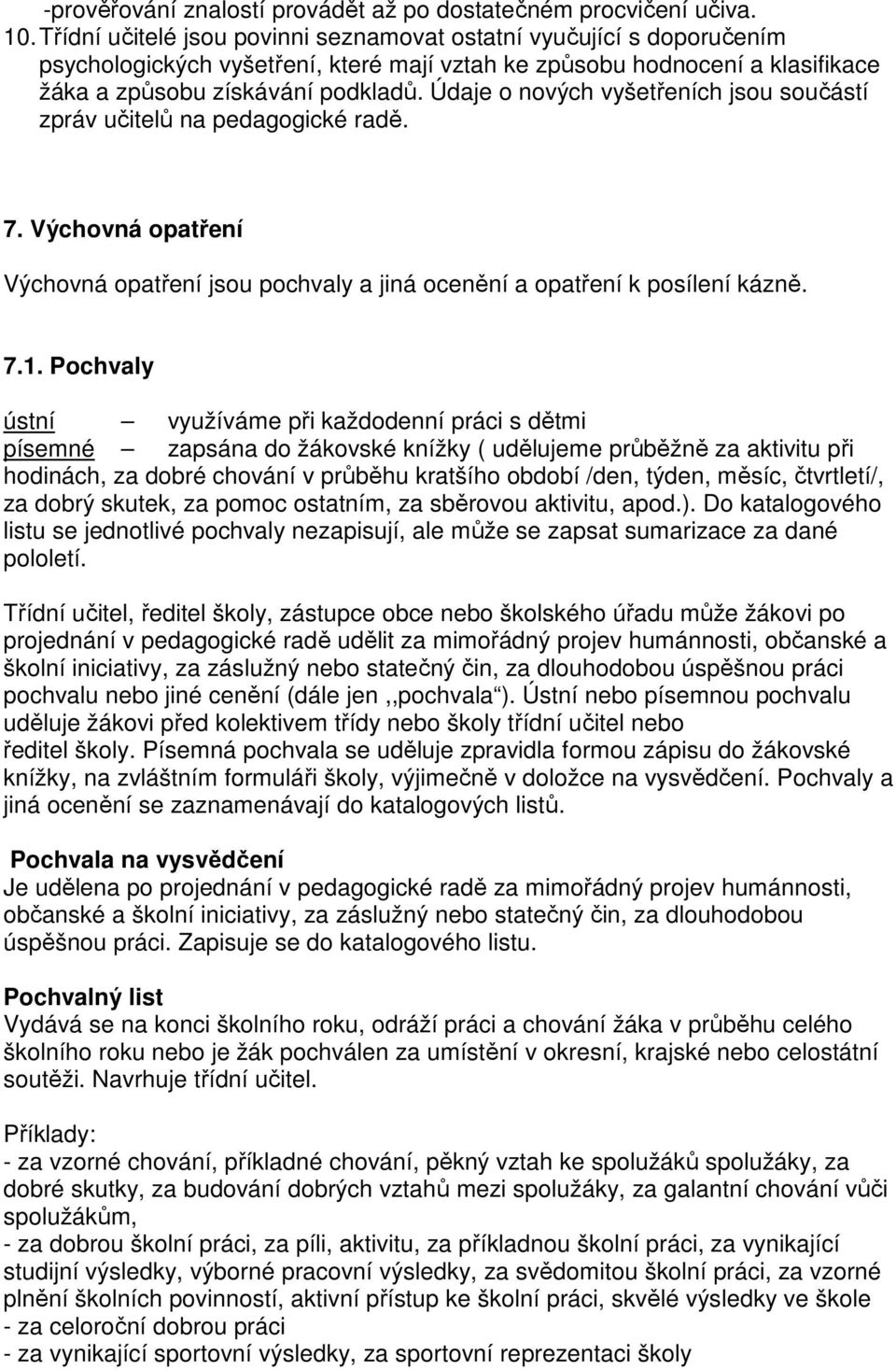 Údaje o nových vyšetřeních jsou součástí zpráv učitelů na pedagogické radě. 7. Výchovná opatření Výchovná opatření jsou pochvaly a jiná ocenění a opatření k posílení kázně. 7.1.