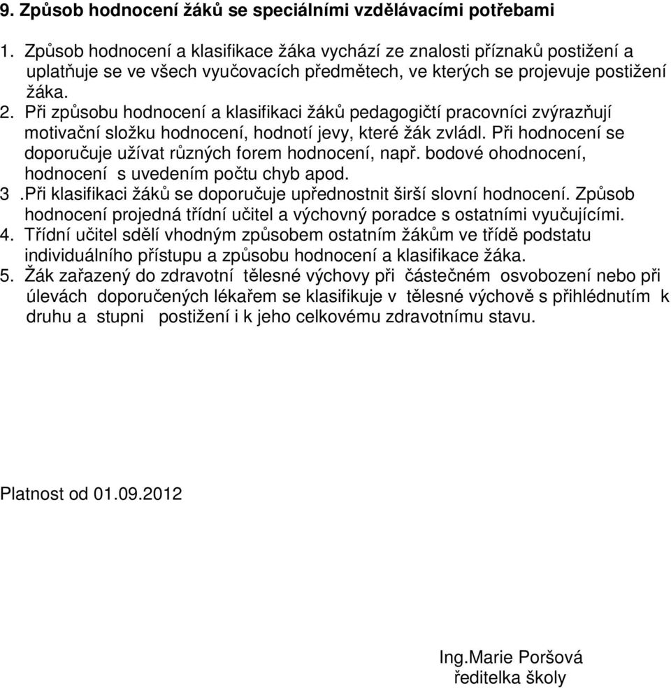 Při způsobu hodnocení a klasifikaci žáků pedagogičtí pracovníci zvýrazňují motivační složku hodnocení, hodnotí jevy, které žák zvládl. Při hodnocení se doporučuje užívat různých forem hodnocení, např.