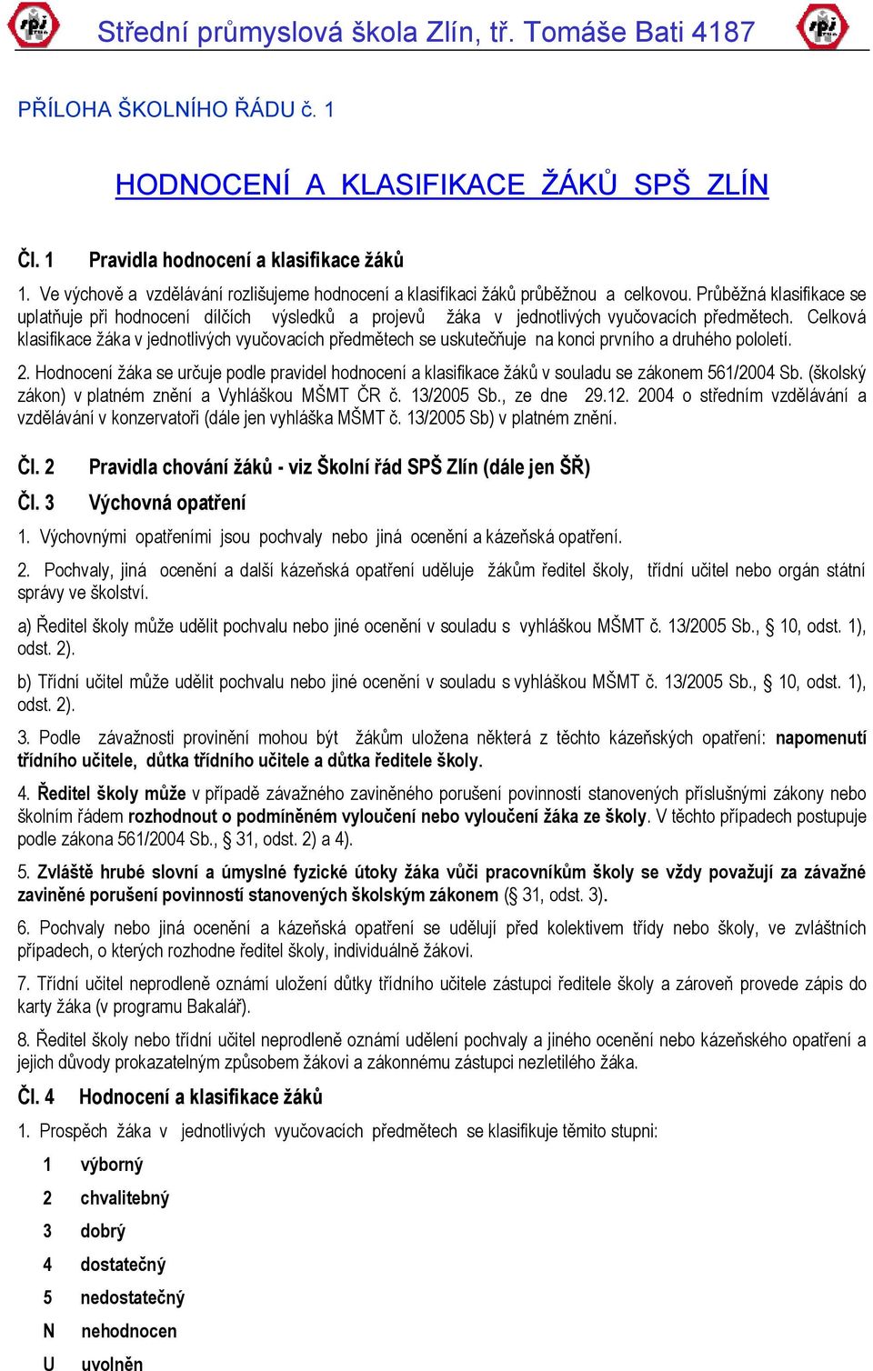 Průběžná klasifikace se uplatňuje při hodnocení dílčích výsledků a projevů žáka v jednotlivých vyučovacích předmětech.