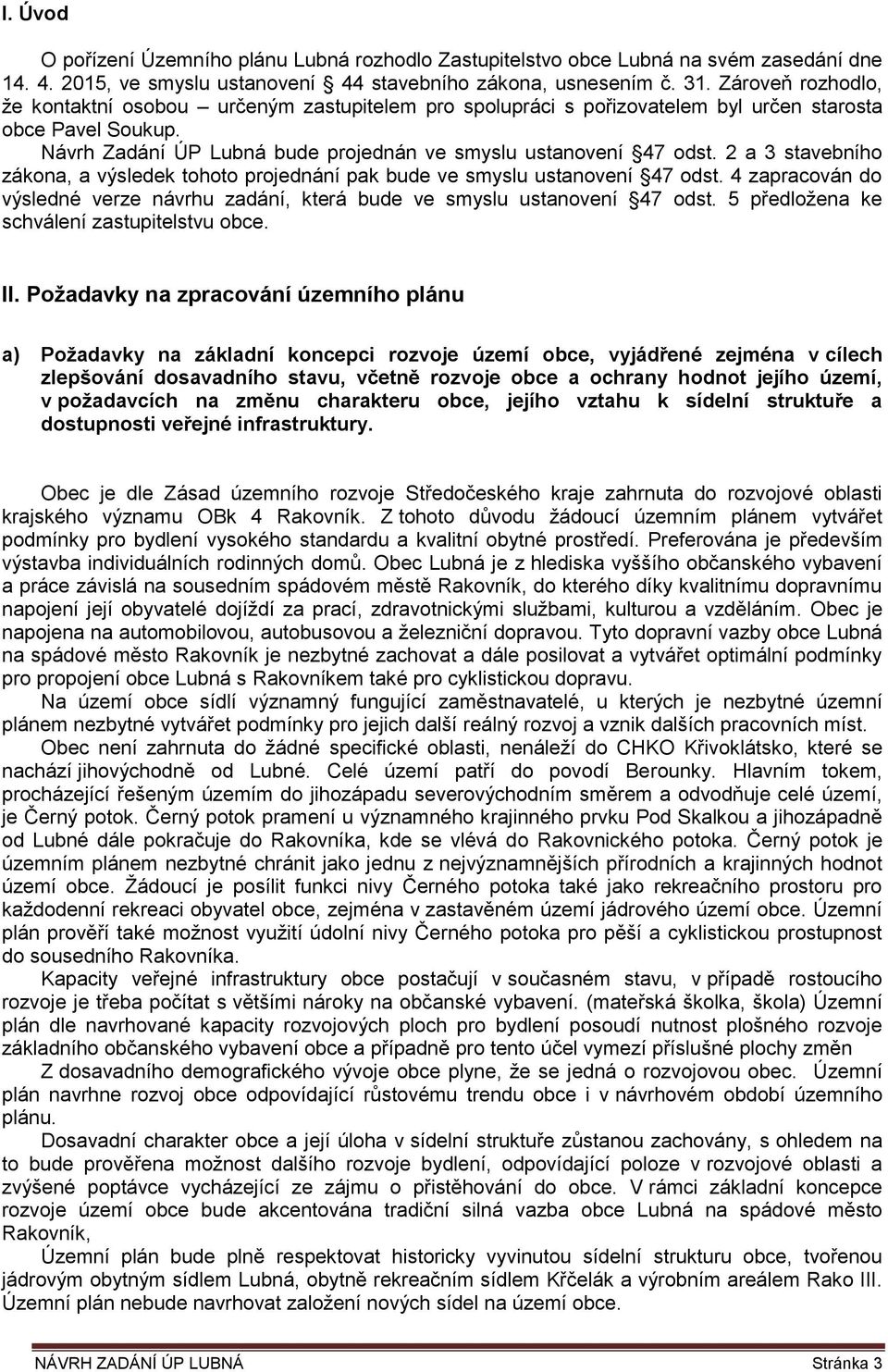 2 a 3 stavebního zákona, a výsledek tohoto projednání pak bude ve smyslu ustanovení 47 odst. 4 zapracován do výsledné verze návrhu zadání, která bude ve smyslu ustanovení 47 odst.