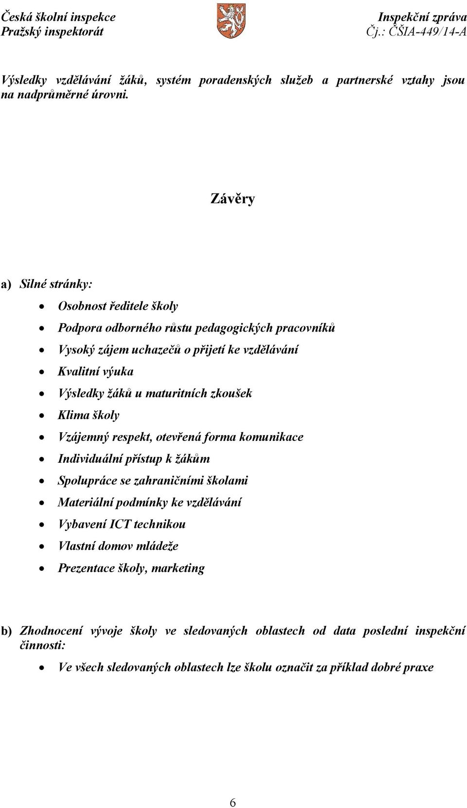 žáků u maturitních zkoušek Klima školy Vzájemný respekt, otevřená forma komunikace Individuální přístup k žákům Spolupráce se zahraničními školami Materiální podmínky ke