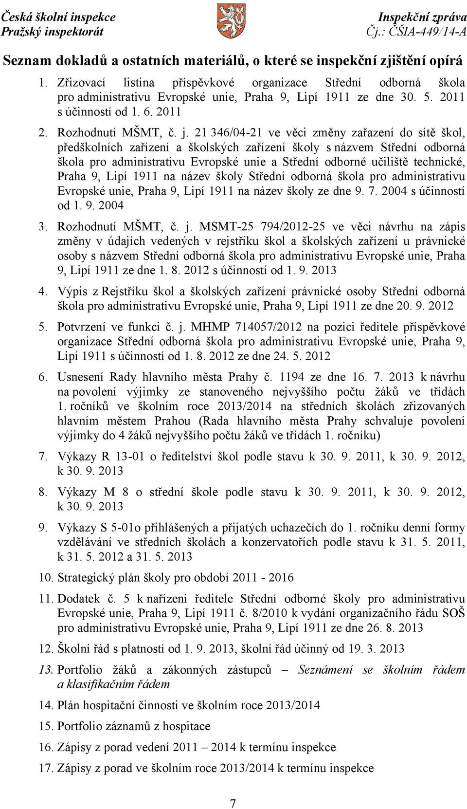 21 346/04-21 ve věci změny zařazení do sítě škol, předškolních zařízení a školských zařízení školy snázvem Střední odborná škola pro administrativu Evropské unie a Střední odborné učiliště technické,