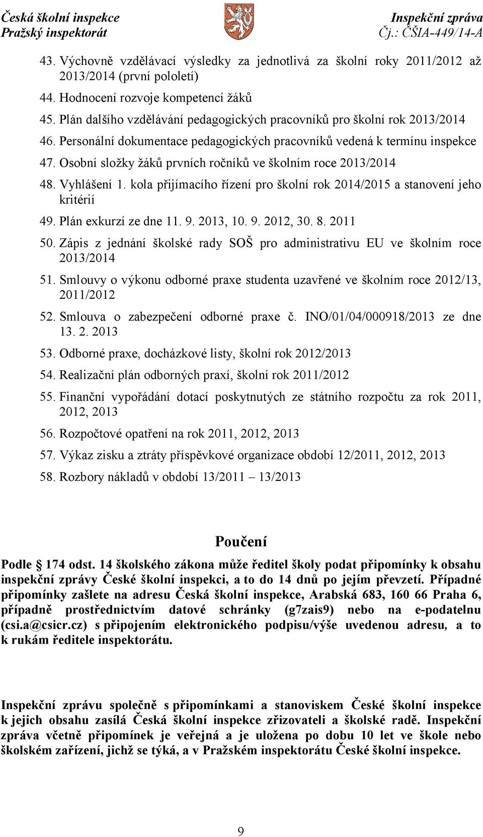 Osobní složky žáků prvních ročníků ve školním roce 2013/2014 48. Vyhlášení 1. kola přijímacího řízení pro školní rok 2014/2015 a stanovení jeho kritérií 49. Plán exkurzí ze dne 11. 9. 2013, 10. 9. 2012, 30.