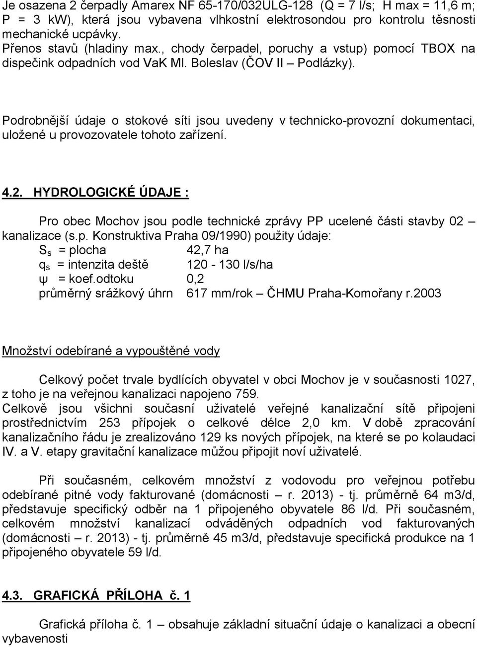 Podrobnější údaje o stokové síti jsou uvedeny v technicko-provozní dokumentaci, uložené u provozovatele tohoto zařízení. 4.2.