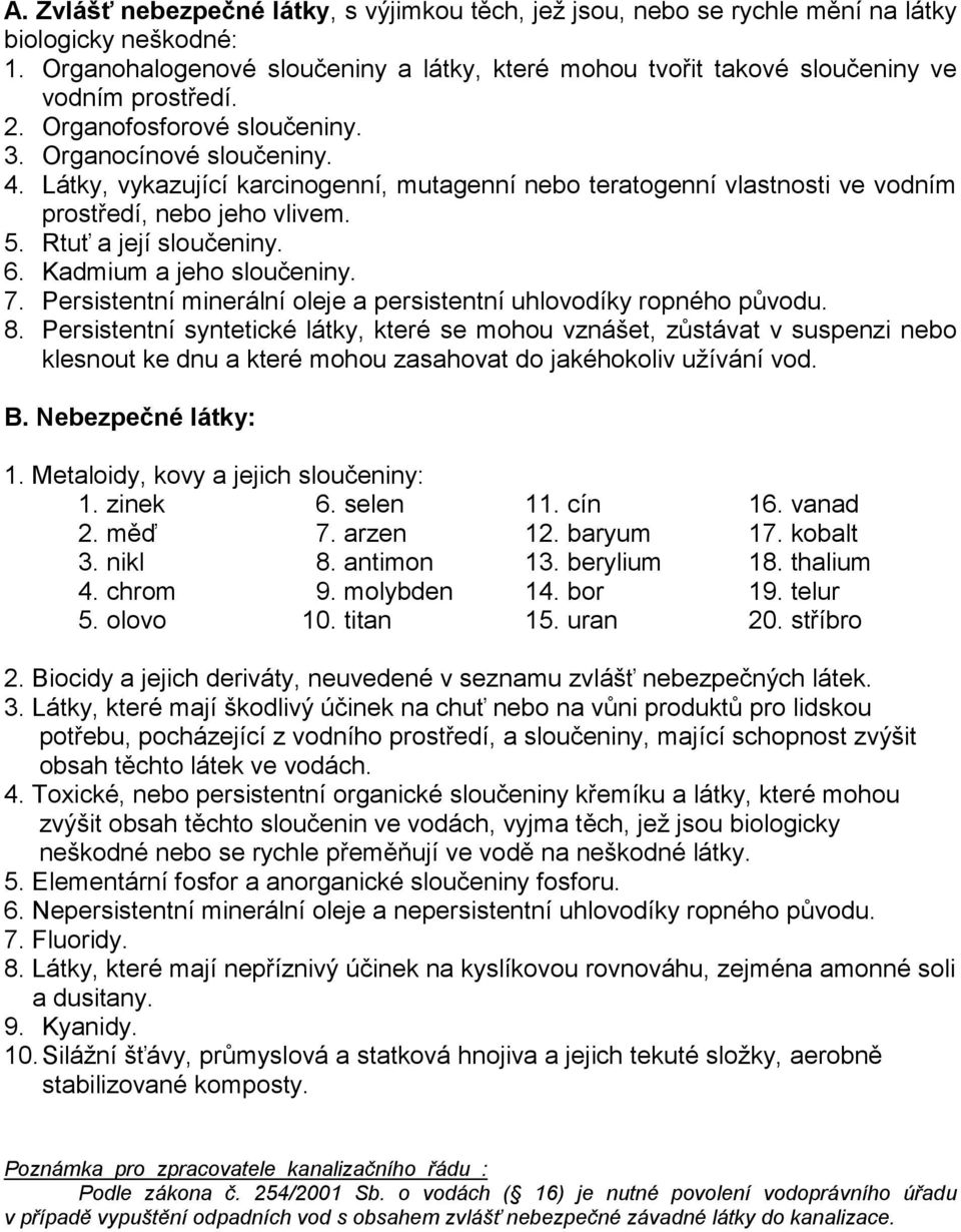 Látky, vykazující karcinogenní, mutagenní nebo teratogenní vlastnosti ve vodním prostředí, nebo jeho vlivem. 5. Rtuť a její sloučeniny. 6. Kadmium a jeho sloučeniny. 7.