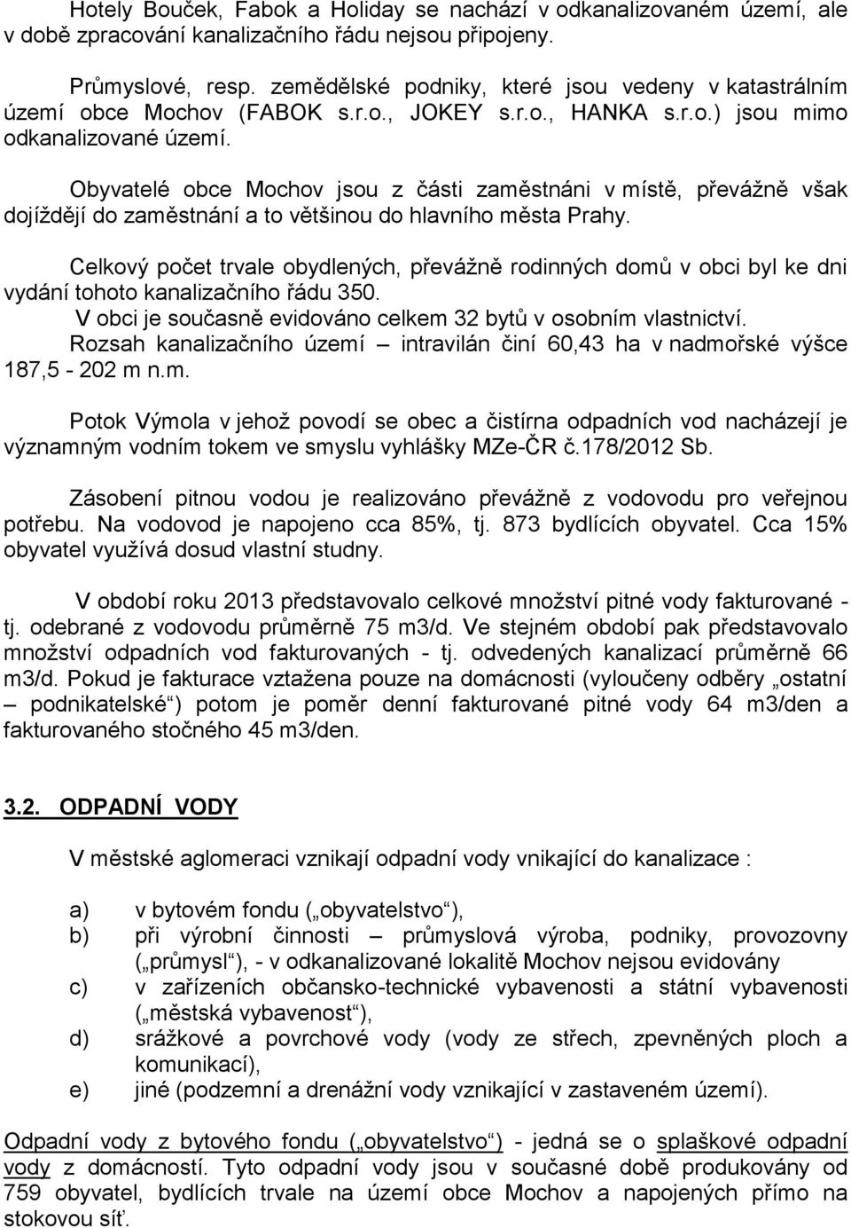 Obyvatelé obce Mochov jsou z části zaměstnáni v místě, převážně však dojíždějí do zaměstnání a to většinou do hlavního města Prahy.