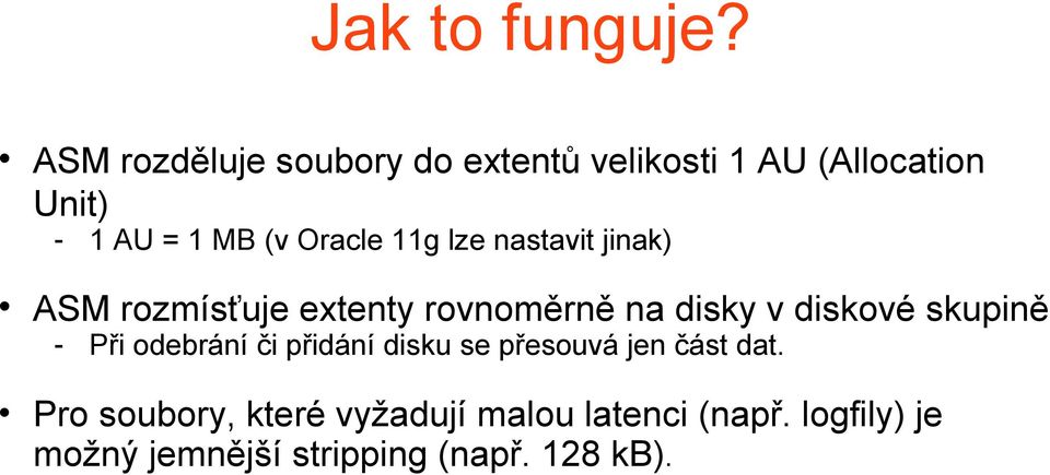 Oracle 11g lze nastavit jinak) ASM rozmísťuje extenty rovnoměrně na disky v diskové