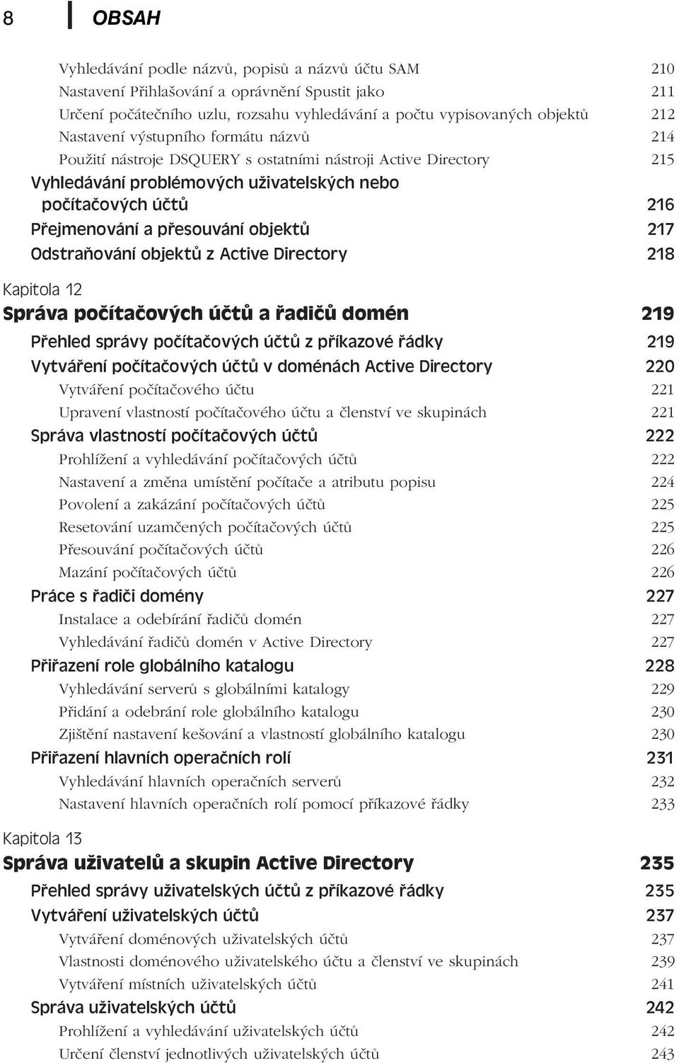 objektů 217 Odstraňování objektů z Active Directory 218 Kapitola 12 Správa počítačových účtů a řadičů domén 219 Přehled správy počítačových účtů z příkazové řádky 219 Vytváření počítačových účtů v