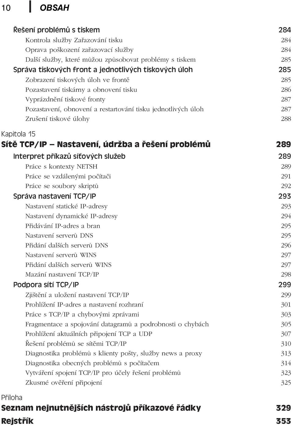 úloh 287 Zrušení tiskové úlohy 288 Kapitola 15 Sítě TCP/IP Nastavení, údržba a řešení problémů 289 Interpret příkazů síťových služeb 289 Práce s kontexty NETSH 289 Práce se vzdálenými počítači 291