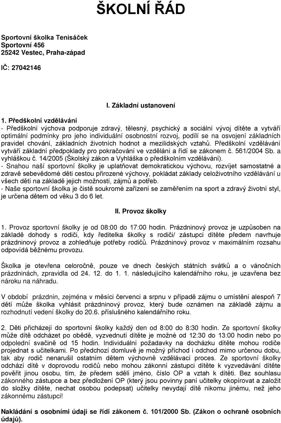 základních pravidel chování, základních životních hodnot a mezilidských vztahů. Předškolní vzdělávání vytváří základní předpoklady pro pokračování ve vzdělání a řídí se zákonem č. 561/2004 Sb.