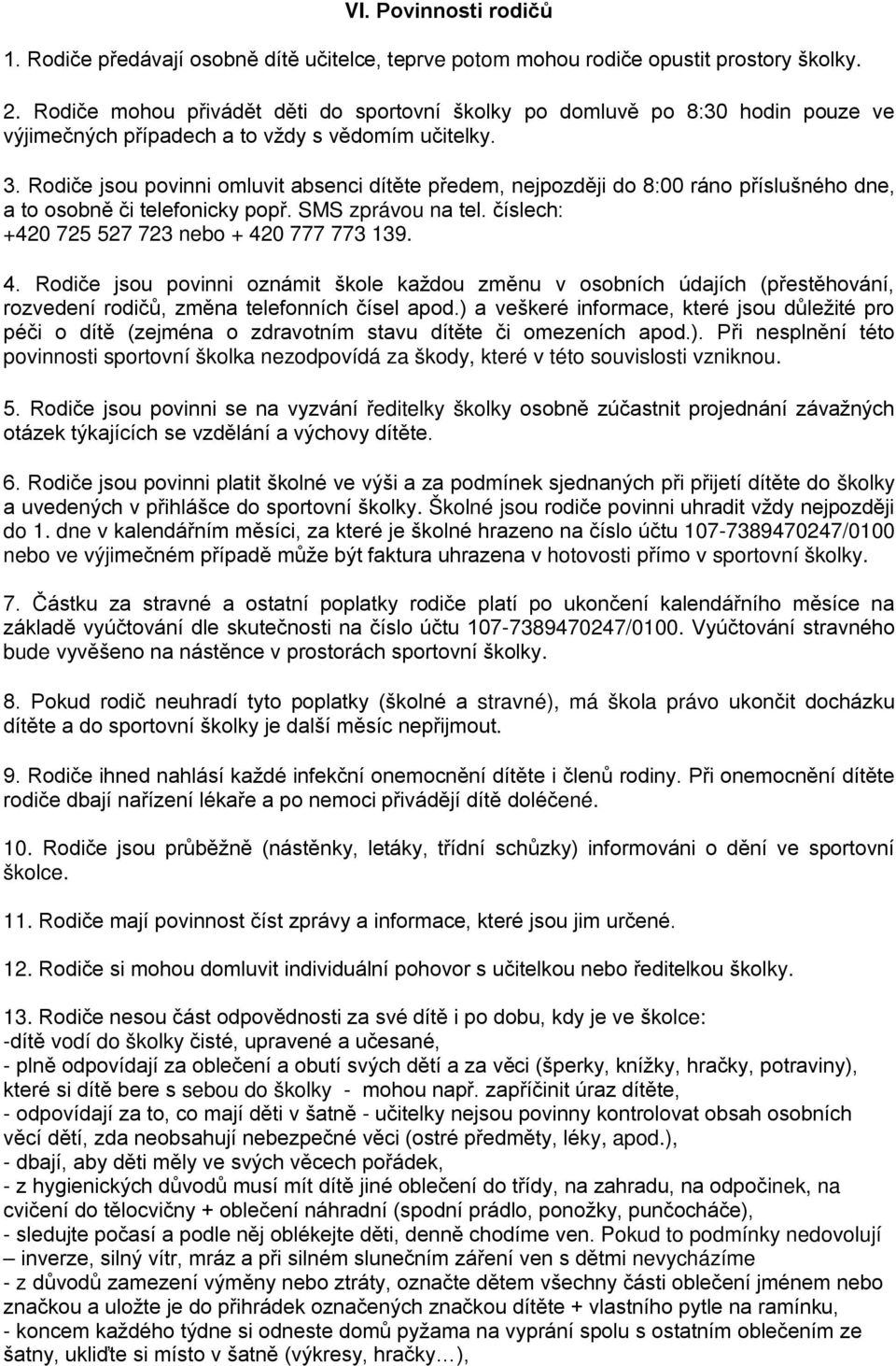 Rodiče jsou povinni omluvit absenci dítěte předem, nejpozději do 8:00 ráno příslušného dne, a to osobně či telefonicky popř. SMS zprávou na tel. číslech: +420 725 527 723 nebo + 42