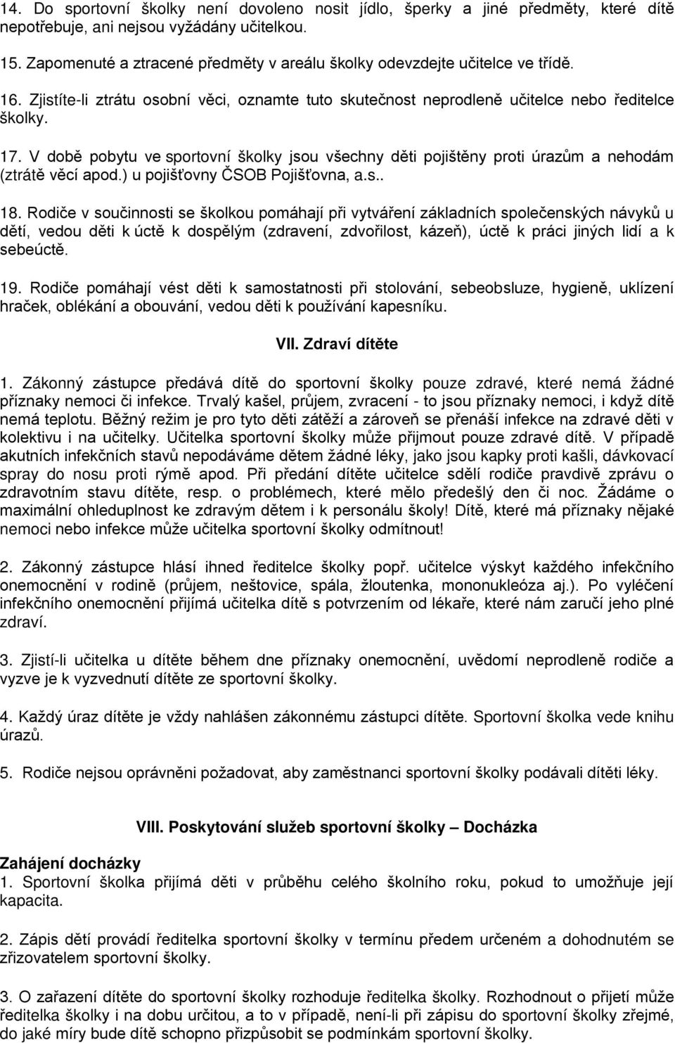 V době pobytu ve sportovní školky jsou všechny děti pojištěny proti úrazům a nehodám (ztrátě věcí apod.) u pojišťovny ČSOB Pojišťovna, a.s.. 18.