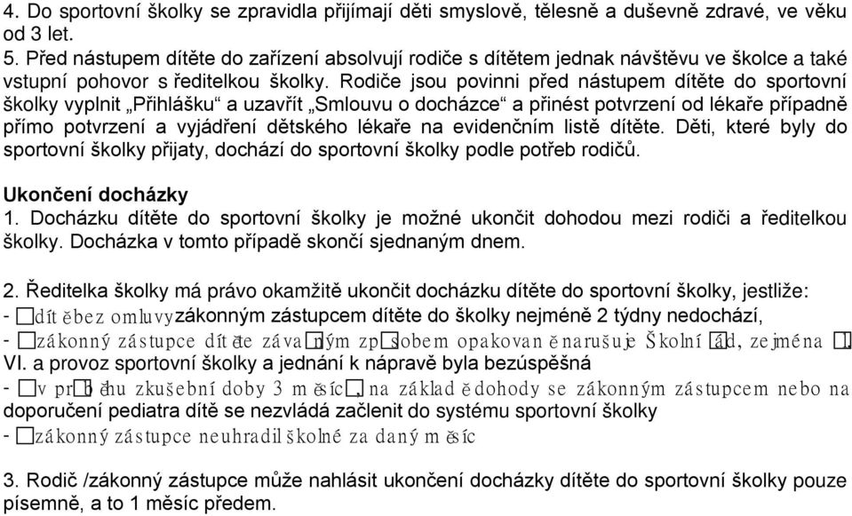 Rodiče jsou povinni před nástupem dítěte do sportovní školky vyplnit Přihlášku a uzavřít Smlouvu o docházce a přinést potvrzení od lékaře případně přímo potvrzení a vyjádření dětského lékaře na