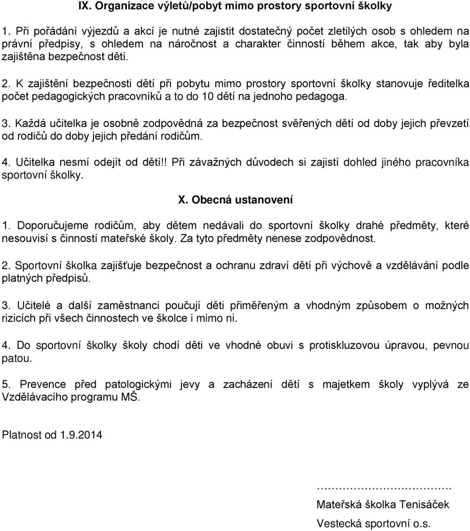 dětí. 2. K zajištění bezpečnosti dětí při pobytu mimo prostory sportovní školky stanovuje ředitelka počet pedagogických pracovníků a to do 10 dětí na jednoho pedagoga. 3.