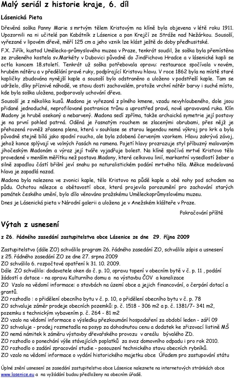 Jiřík, kustod Umělecko-průmyslového muzea v Praze, tenkrát soudil, že soška byla přemístěna ze zrušeného kostela sv.