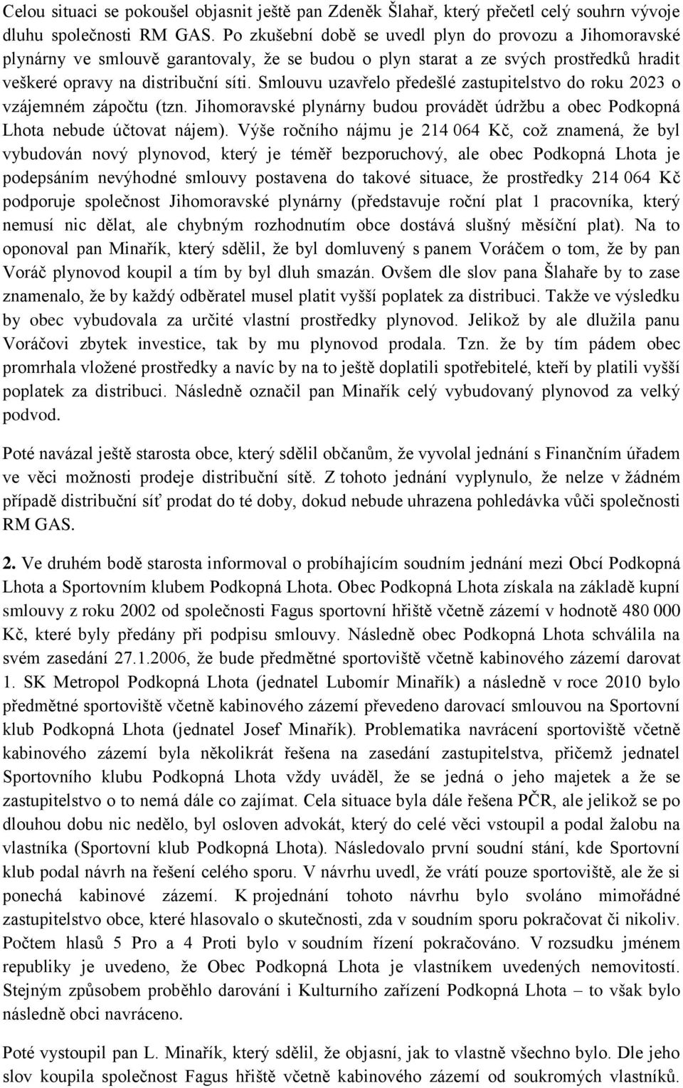 Smlouvu uzavřelo předešlé zastupitelstvo do roku 2023 o vzájemném zápočtu (tzn. Jihomoravské plynárny budou provádět údržbu a obec Podkopná Lhota nebude účtovat nájem).