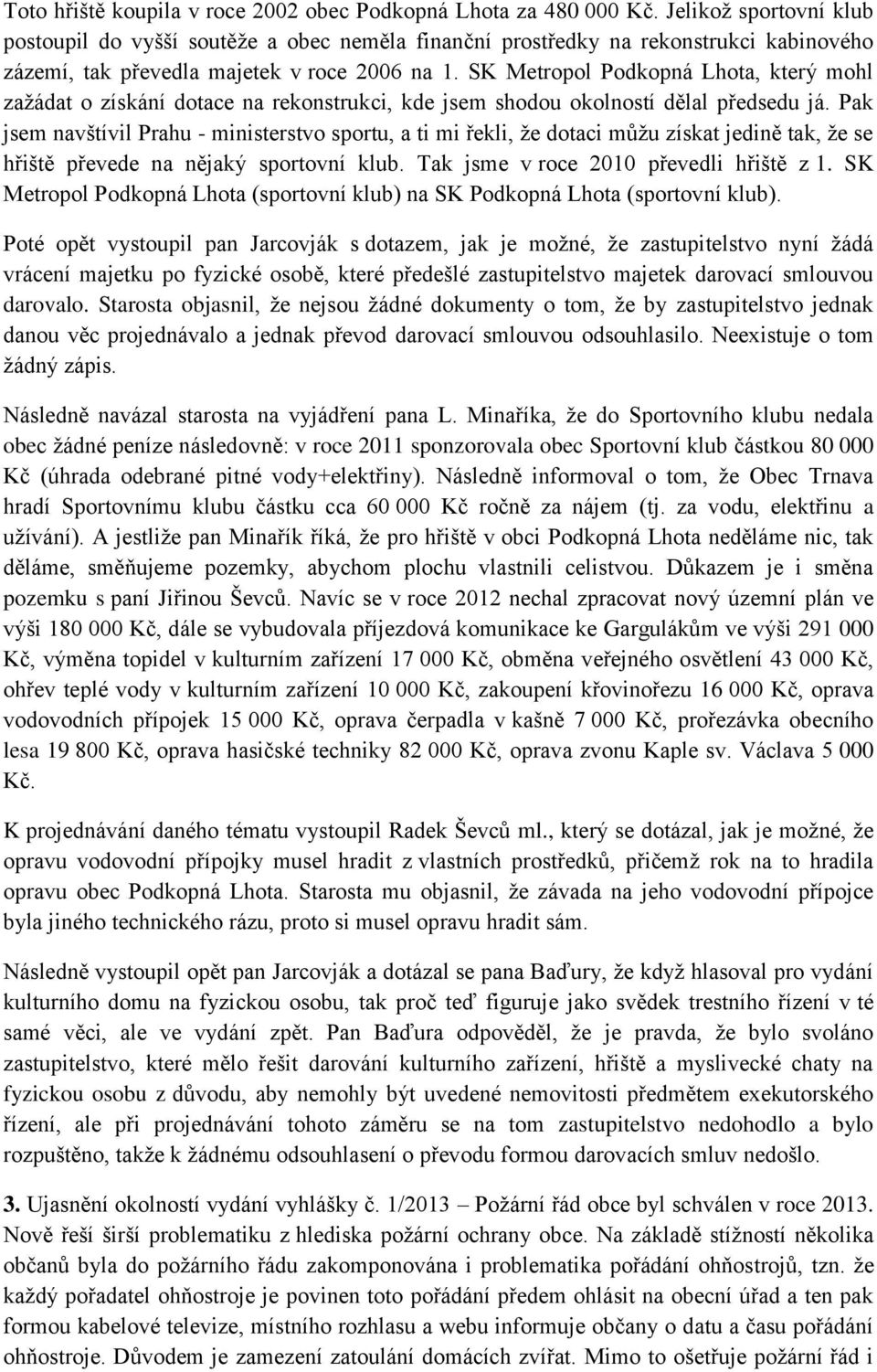 SK Metropol Podkopná Lhota, který mohl zažádat o získání dotace na rekonstrukci, kde jsem shodou okolností dělal předsedu já.