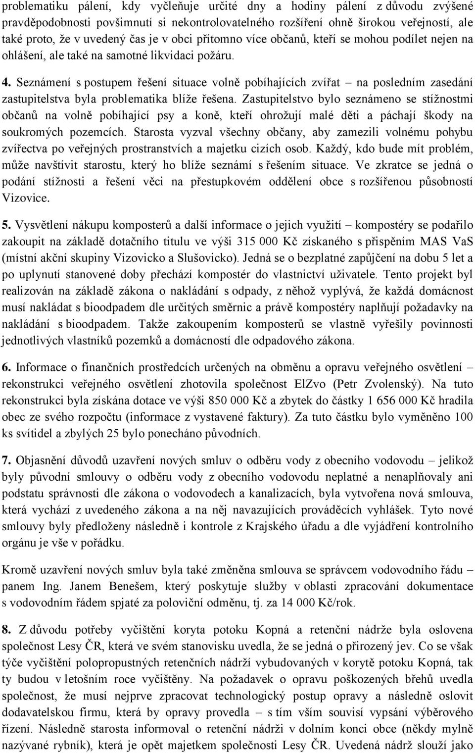 Seznámení s postupem řešení situace volně pobíhajících zvířat na posledním zasedání zastupitelstva byla problematika blíže řešena.