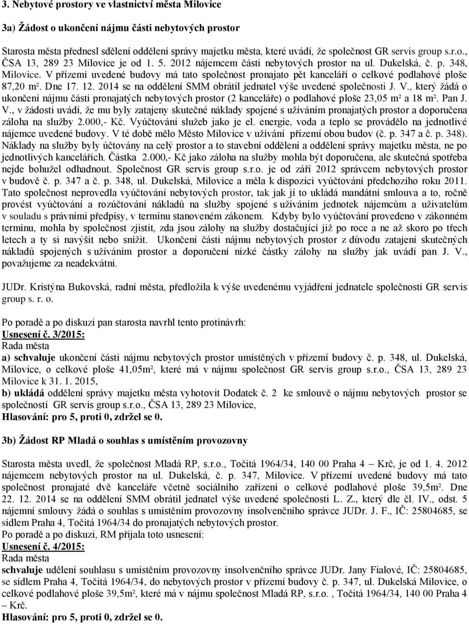 V přízemí uvedené budovy má tato společnost pronajato pět kanceláří o celkové podlahové ploše 87,20 m². Dne 17. 12. 2014 se na oddělení SMM obrátil jednatel výše uvedené společnosti J. V.