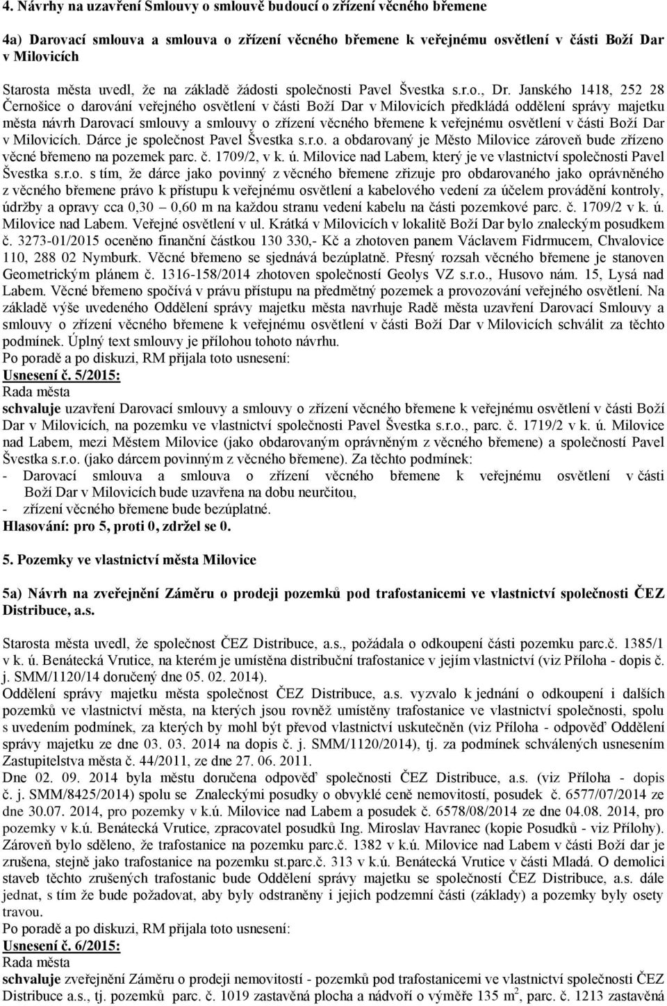 Janského 1418, 252 28 Černošice o darování veřejného osvětlení v části Boží Dar v Milovicích předkládá oddělení správy majetku města návrh Darovací smlouvy a smlouvy o zřízení věcného břemene k