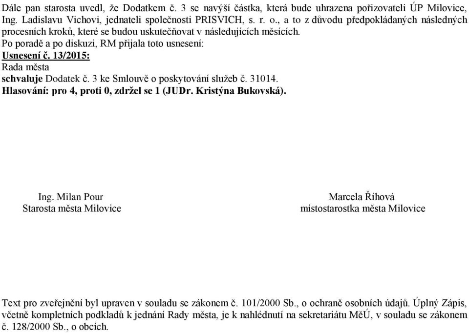 3 ke Smlouvě o poskytování služeb č. 31014. Hlasování: pro 4, proti 0, zdržel se 1 (JUDr. Kristýna Bukovská). Ing.